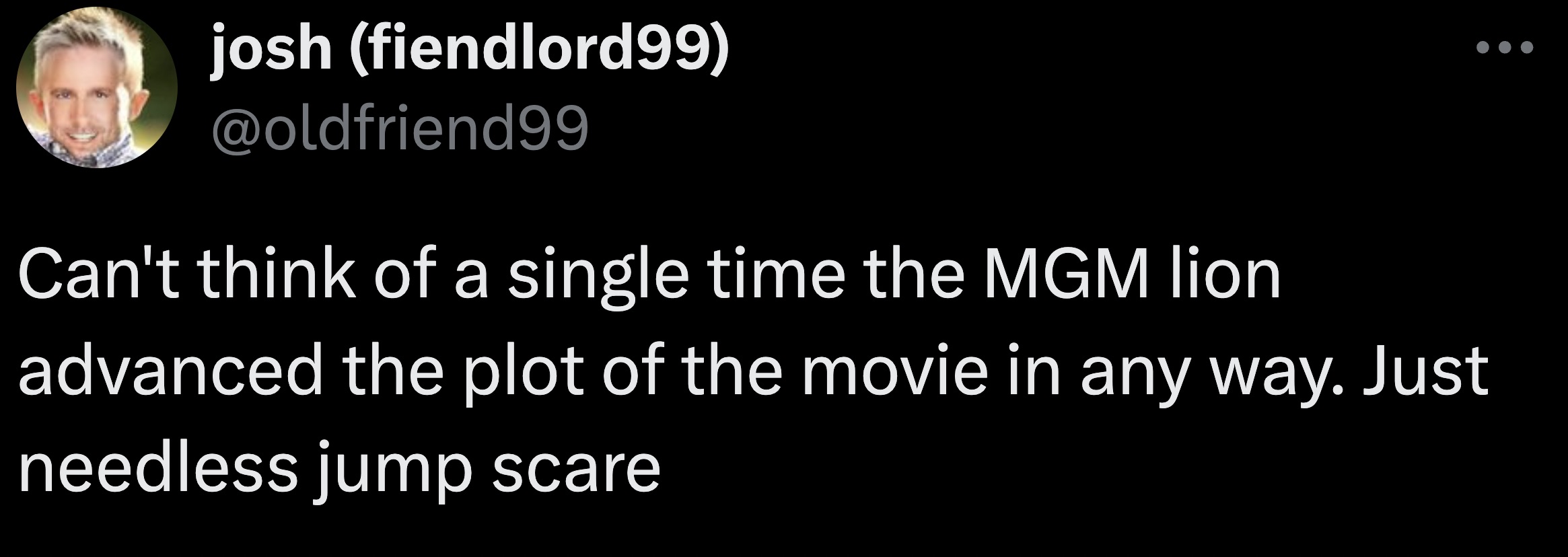 screenshot - josh fiendlord99 Can't think of a single time the Mgm lion advanced the plot of the movie in any way. Just needless jump scare